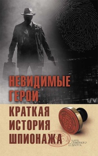 Невидимые герои. Краткая история шпионажа - Елена Лесовикова