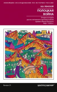 Полоцкая война. Очерки истории русско-литовского противостояния времен Ивана Грозного. 1562-1570  - Виталий Пенской