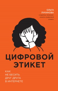 Цифровой этикет. Как не бесить друг друга в интернете - Ольга Лукинова