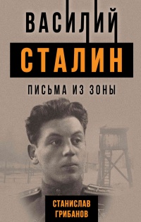 Василий Сталин. Письма из зоны - Станислав Грибанов
