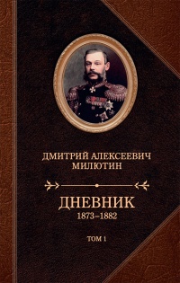 Дневник. 1873–1882. Том 1 - Дмитрий Милютин