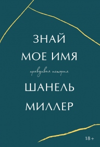 Знай мое имя. Правдивая история - Шанель Миллер