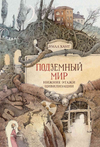 Подземный мир. Нижние этажи цивилизации - Уилл Хант