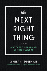 The Next Right Thing. Искусство принимать верные решения - Эмили Фриман