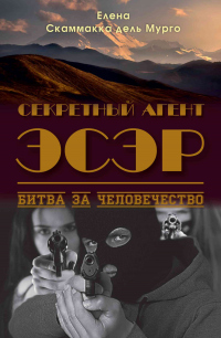 Секретный Агент Эсэр. Битва за человечество - Елена Скаммакка дель Мурго