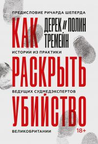 Как раскрыть убийство. Истории из практики ведущих судмедэкспертов Великобритании - Полин Тремейн