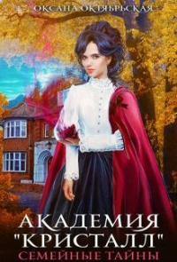 Академия &quot;Кристалл&quot;. Семейные тайны. Книга 1 - Оксана Октябрьская