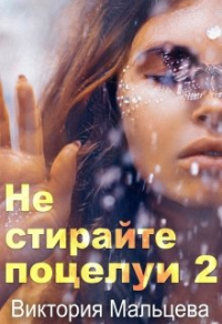 Не стирайте поцелуи. Книга 2 - Виктория Мальцева