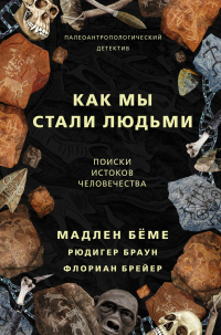 Как мы стали людьми. Поиски истоков человечества - Флориан Брейер