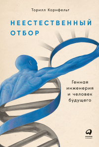 Неестественный отбор. Генная инженерия и человек будущего - Торилл Корнфельт