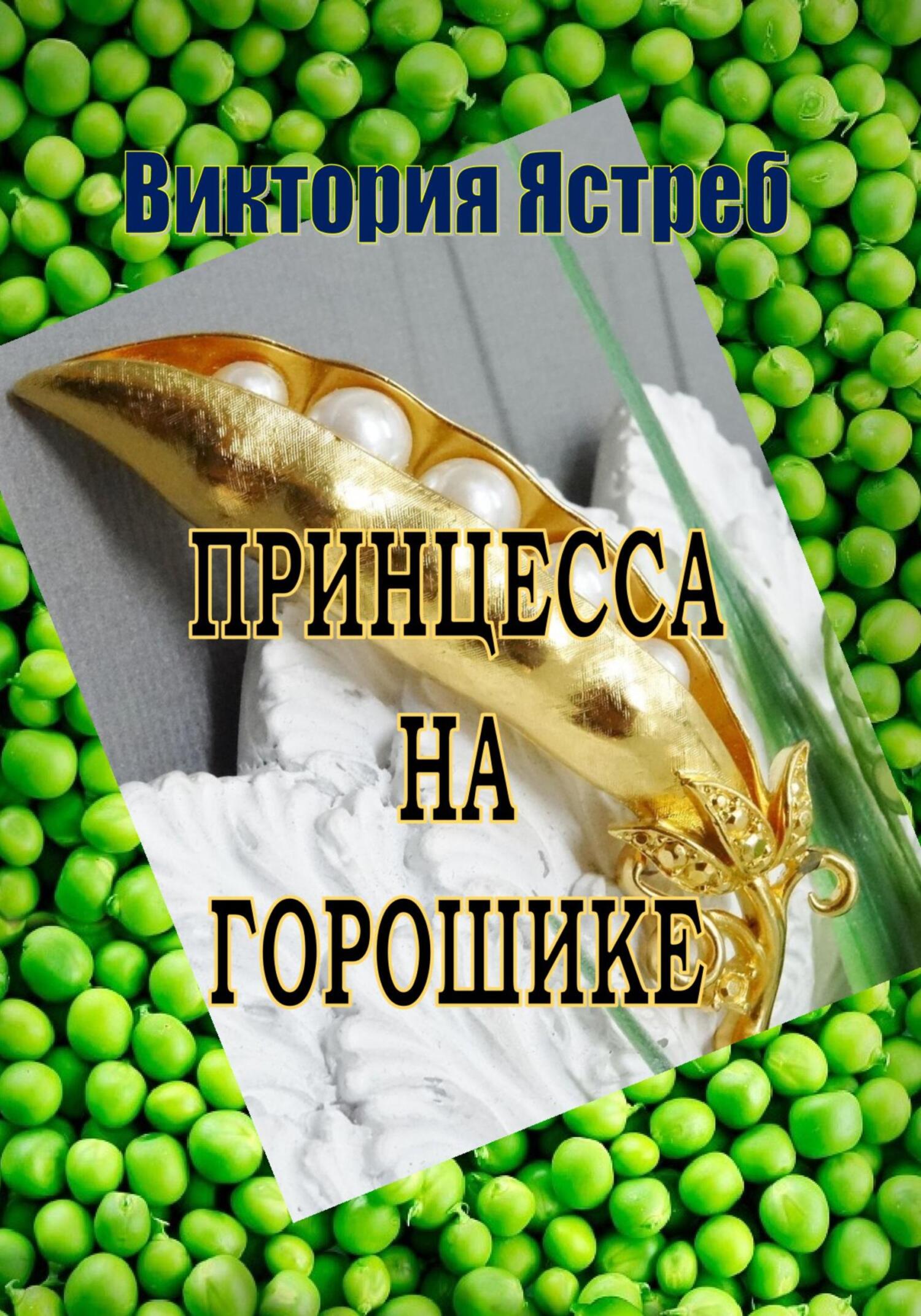 Принцесса на горошике - Виктория Юрьевна Ястреб