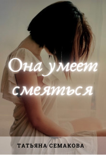 Она умеет смеяться - Татьяна Семакова