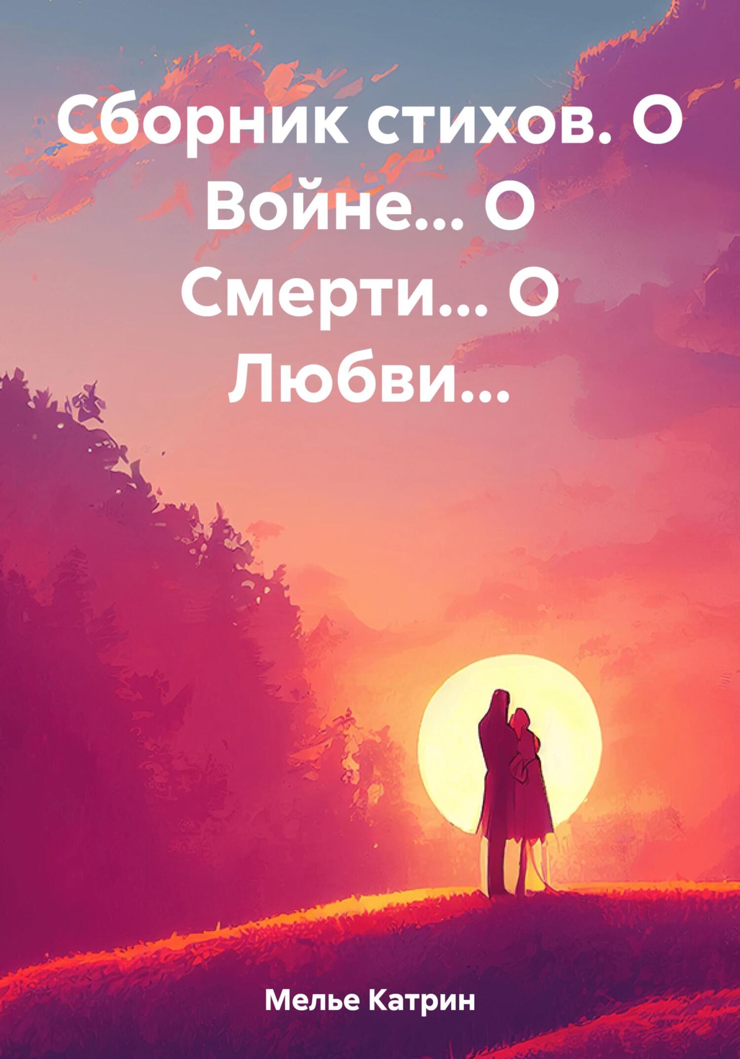 Сборник стихов. О Войне… О Смерти… О Любви… - Катрин Мелье