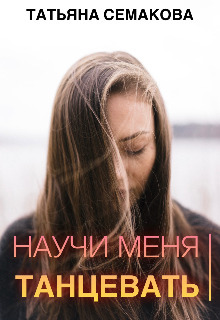 Научи меня танцевать - Татьяна Семакова