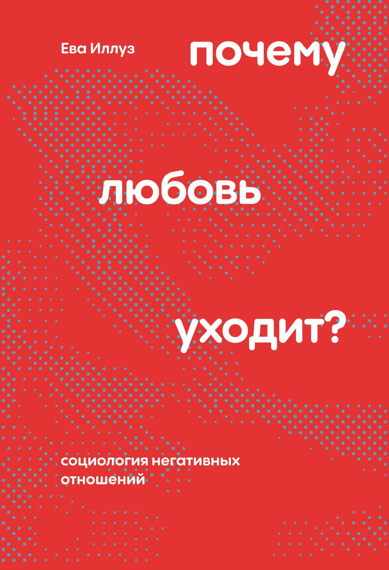 Почему любовь уходит? Социология негативных отношений - Ева Иллуз
