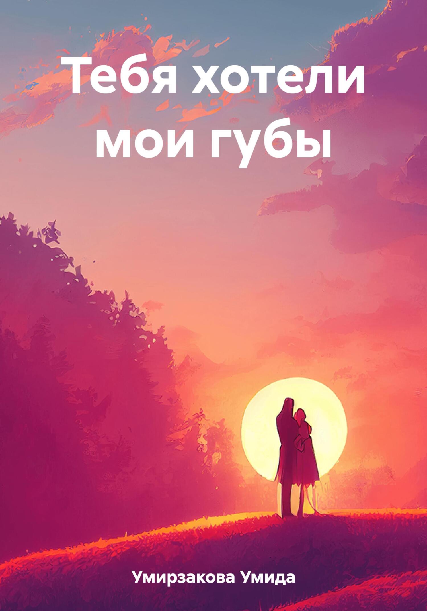 Тебя хотели мои губы - Умида Одиловна Умирзакова