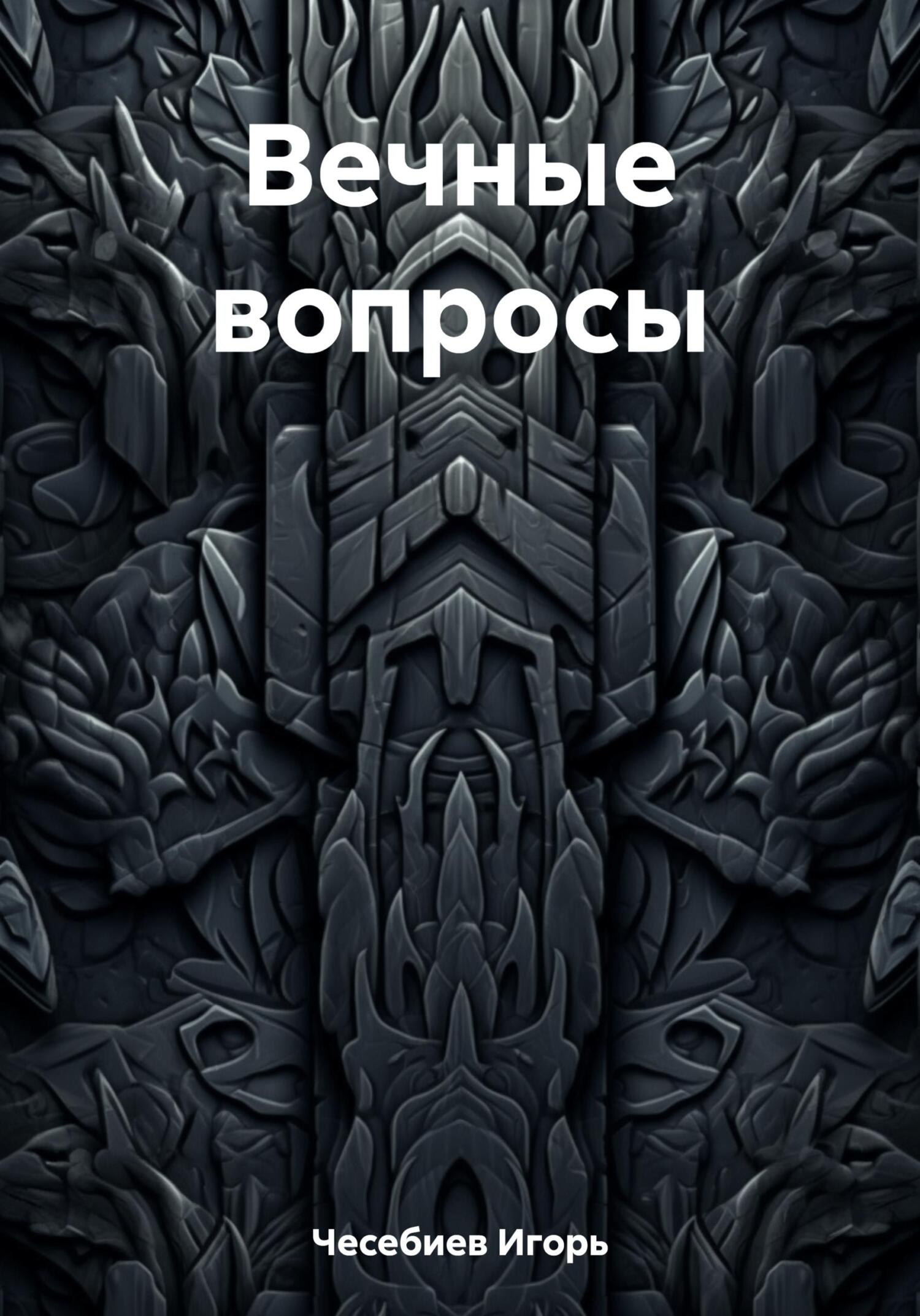Вечные вопросы - Игорь Аскерович Чесебиев