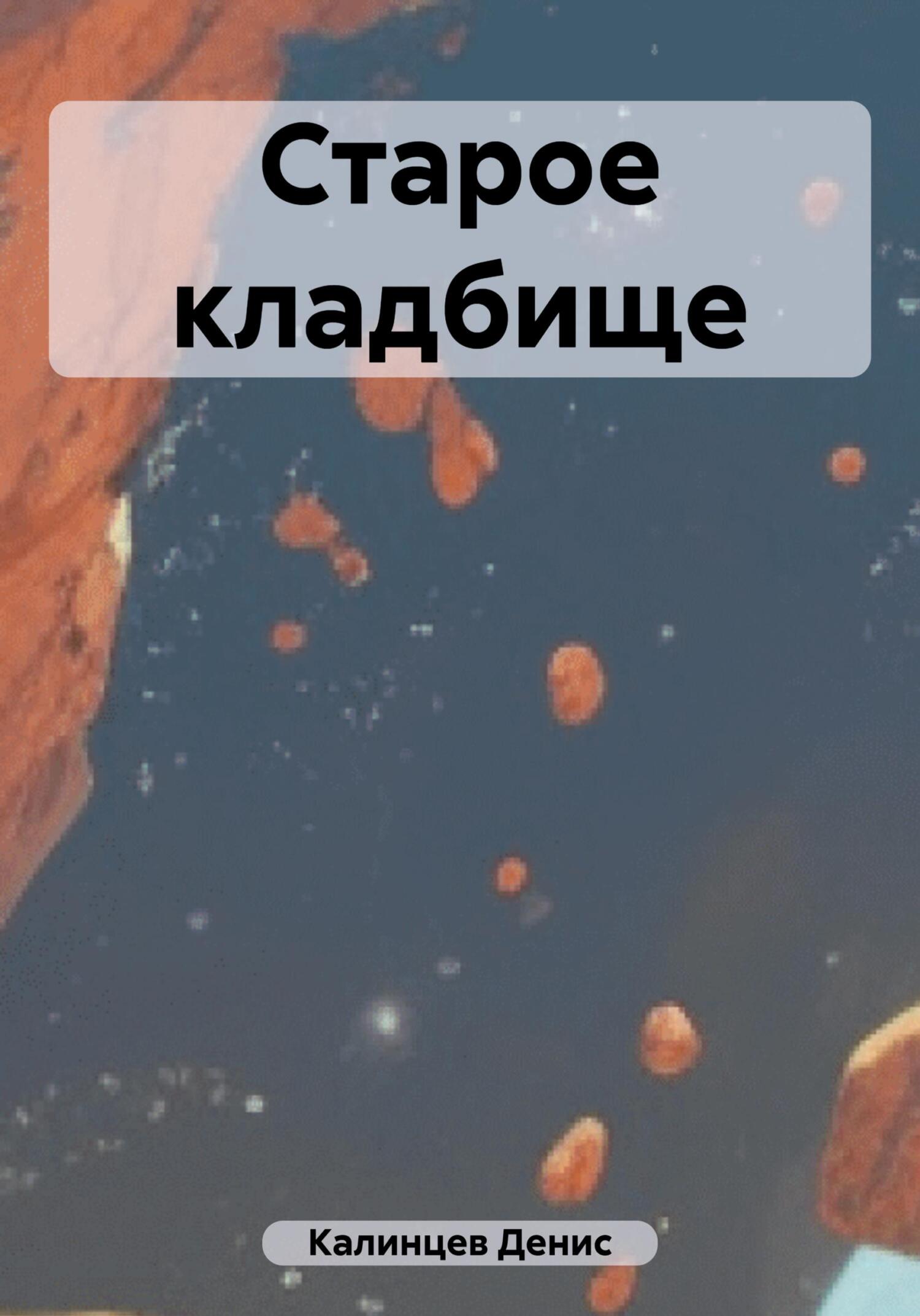 Старое кладбище - Денис Александрович Калинцев