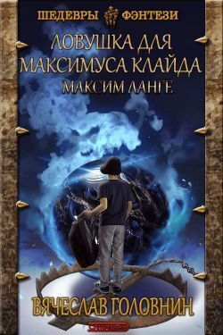 Ловушка для Максимуса Клайда. Дилогия - Вячеслав Владимирович Головнин