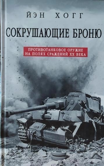 Сокрушающие броню. Противотанковое оружие на полях сражений XX века - Ян Хогг