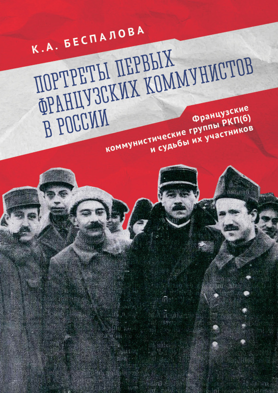 Портреты первых французских коммунистов в России. Французские коммунистические группы РКП(б) и судьбы их участников - Ксения Андреевна Беспалова