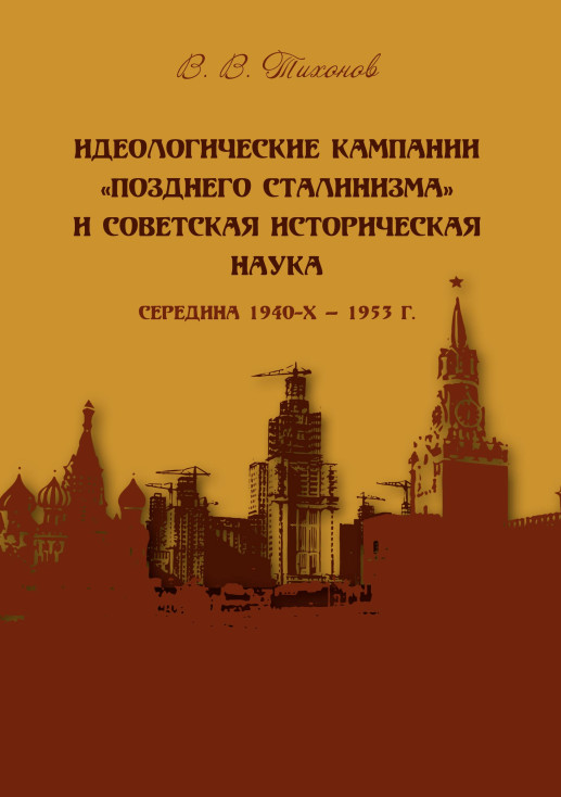 Идеологические кампании «позднего сталинизма» и советская историческая наука (середина 1940-х – 1953 г.) - Виталий Витальевич Тихонов