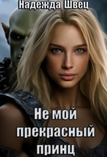 Не мой прекрасный принц - Надежда Швец