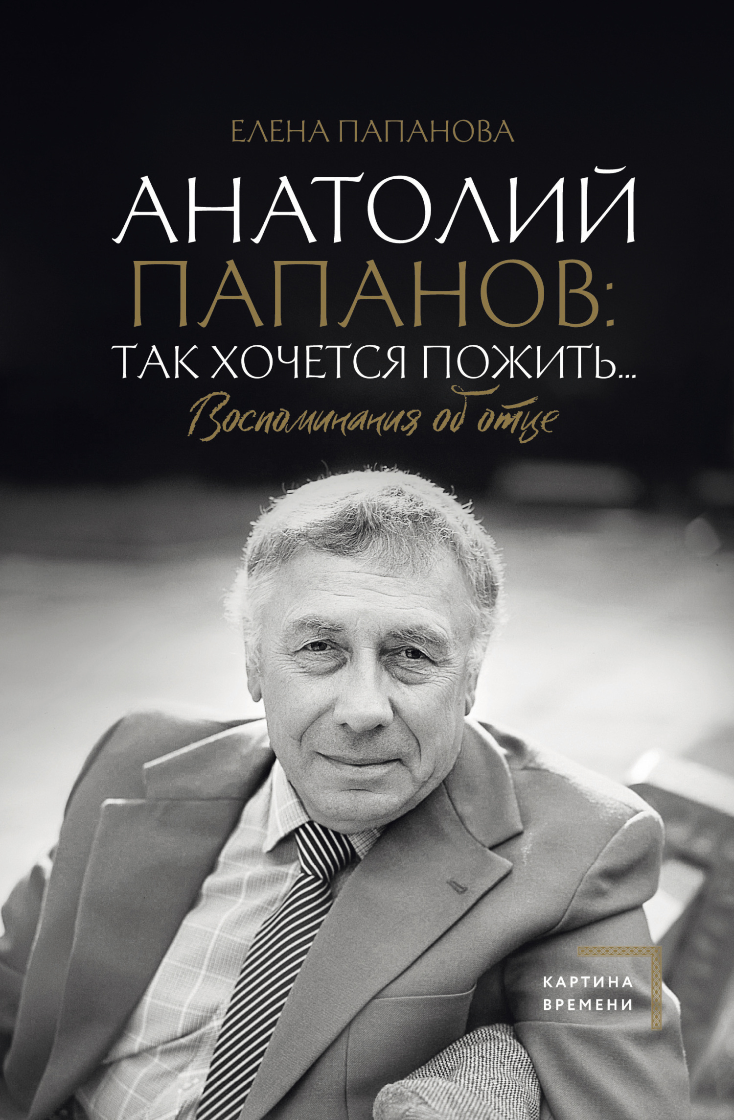 Анатолий Папанов: так хочется пожить… Воспоминания об отце - Елена Анатольевна Папанова