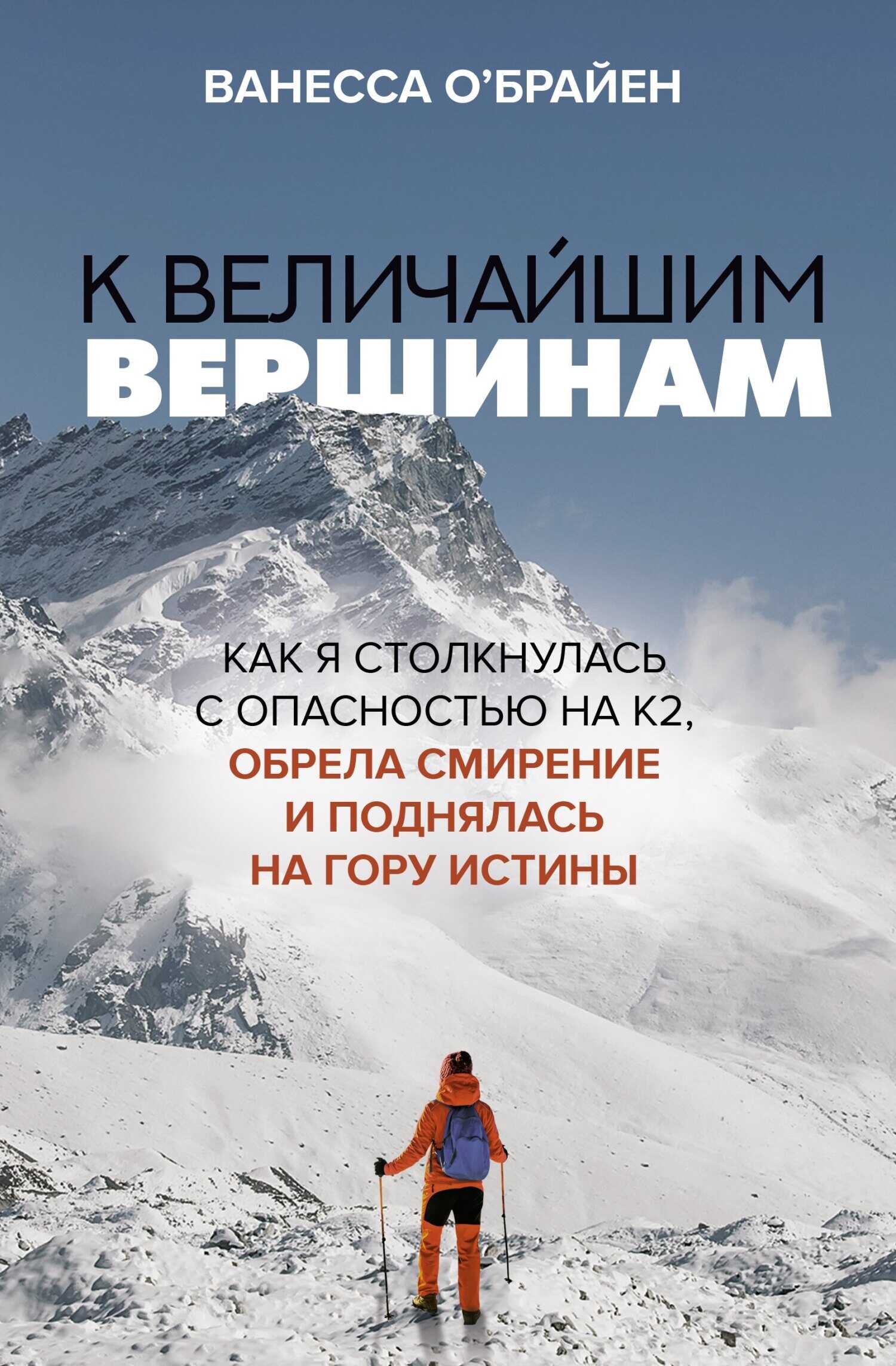 К величайшим вершинам. Как я столкнулась с опасностью на К2, обрела смирение и поднялась на гору истины - Ванесса О&#039;Брайен