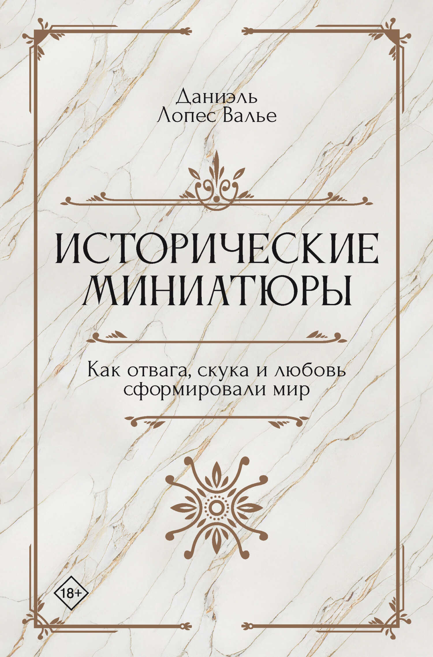 Исторические миниатюры. Как отвага, скука и любовь сформировали мир - Даниэль Лопес Валье