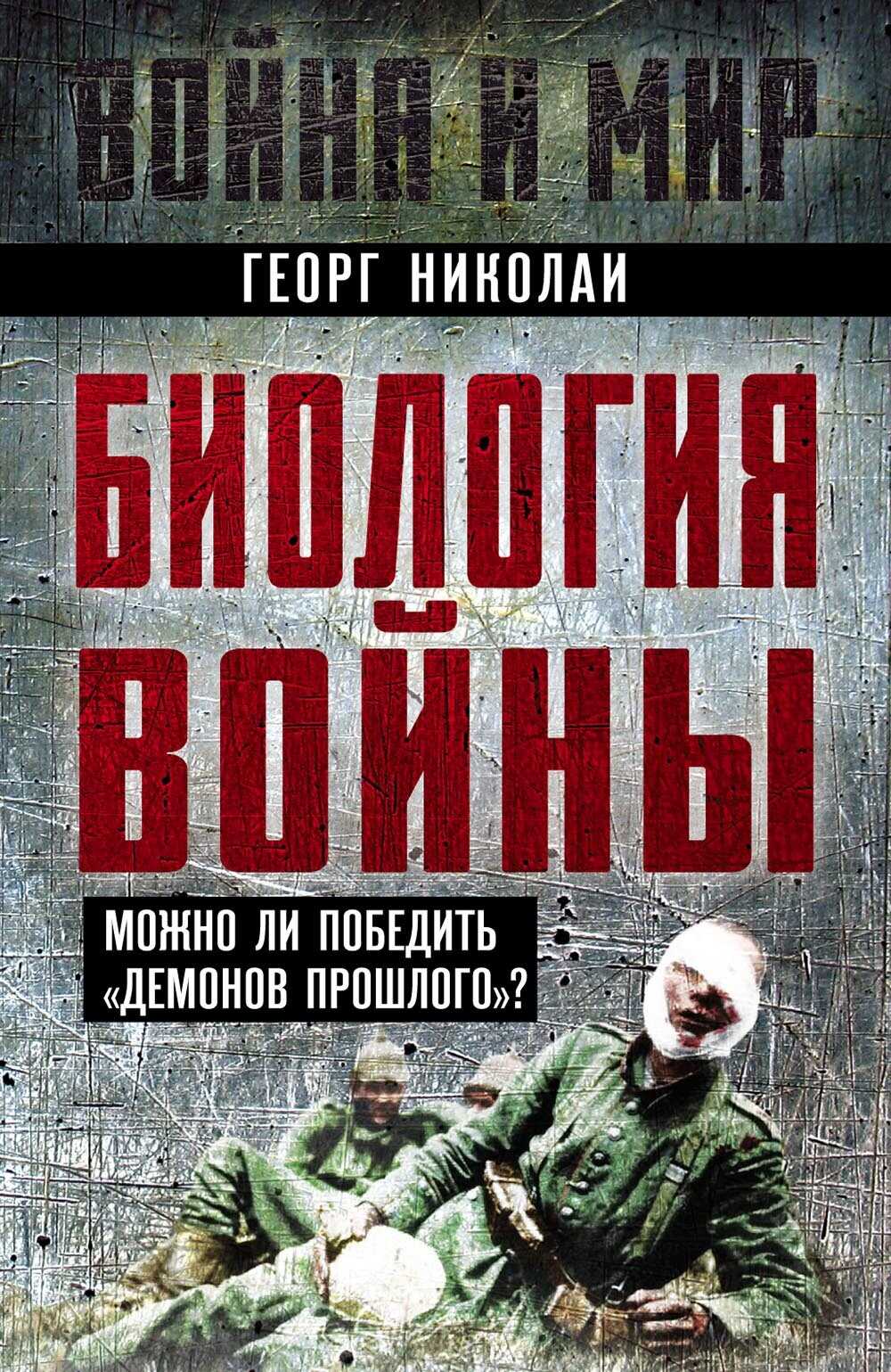 Биология войны. Можно ли победить «демонов прошлого»? - Георг Николаи
