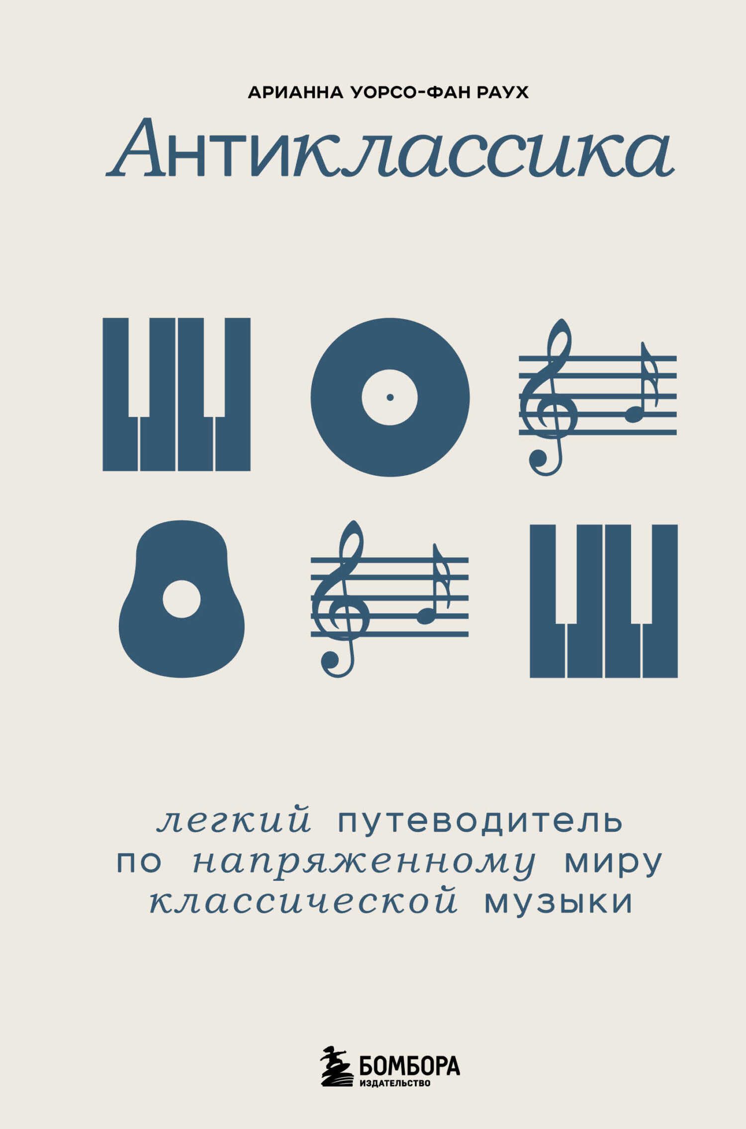 Антиклассика. Легкий путеводитель по напряженному миру классической музыки - Арианна Уорсо-Фан Раух