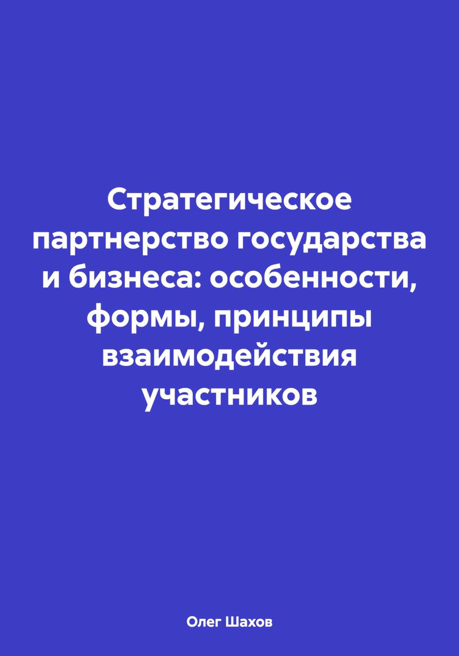 Стратегическое партнерство государства и бизнеса: особенности, формы, принципы взаимодействия участников - Олег Федорович Шахов