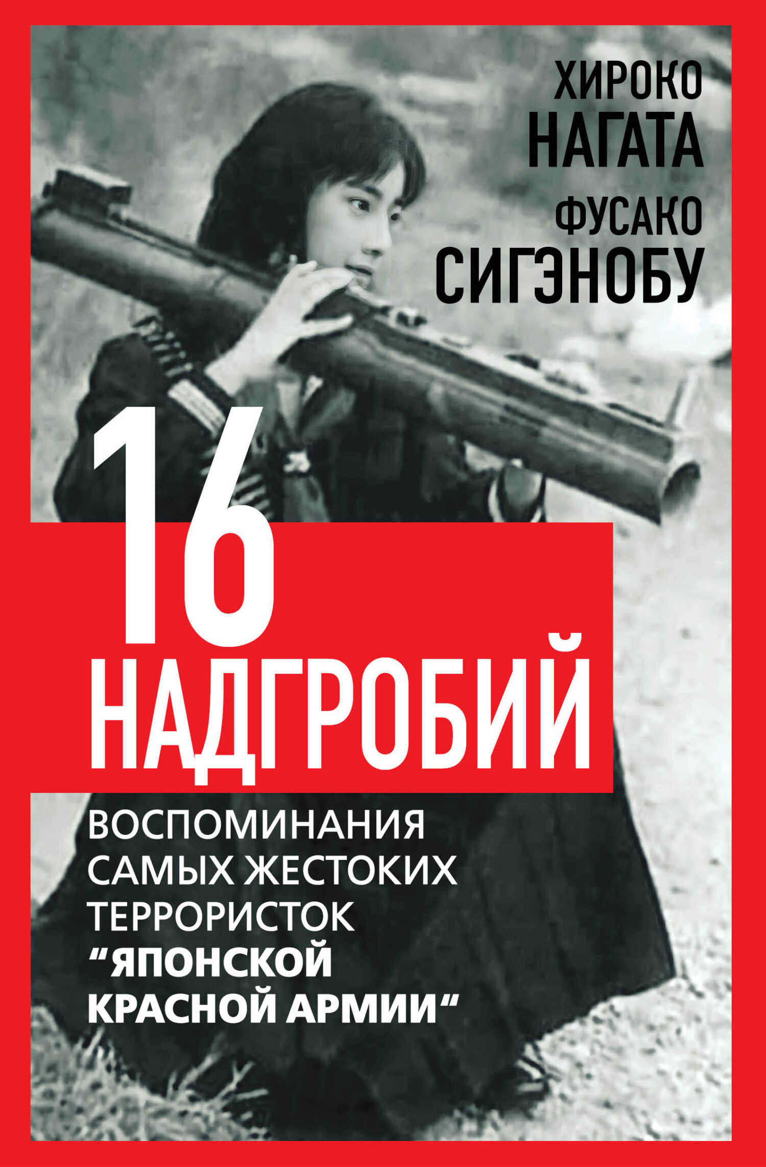 Шестнадцать надгробий. Воспоминания самых жестоких террористок «Японской Красной Армии» - Фусако Сигэнобу