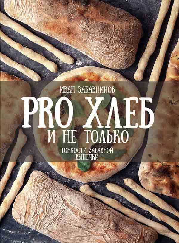 PRO ХЛЕБ и не только. Тонкости забавной выпечки - Иван Николаевич Забавников