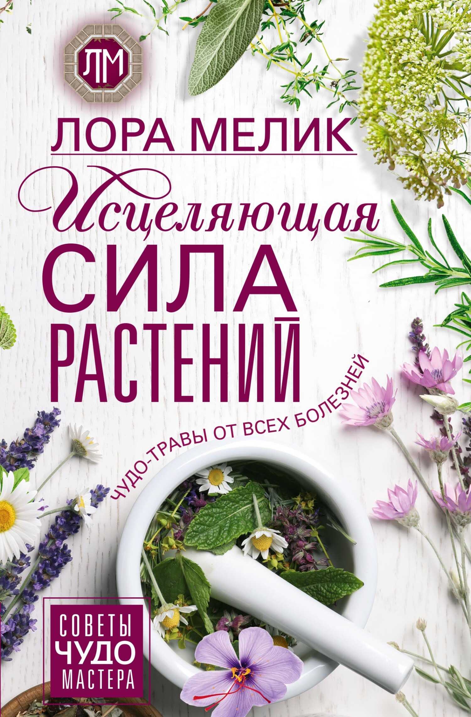 Исцеляющая сила растений. Чудо-травы от всех болезней - Лариса Николаевна Мелик