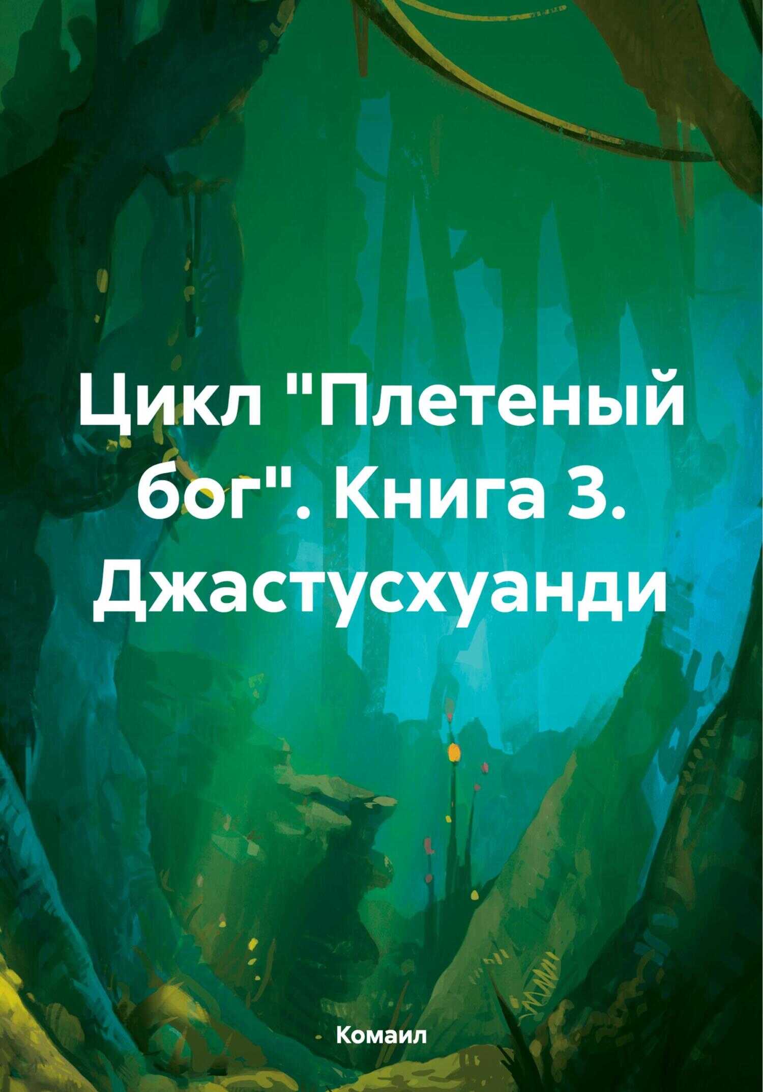 Цикл «Плетеный бог». Книга 3. Джастусхуанди - Комаил