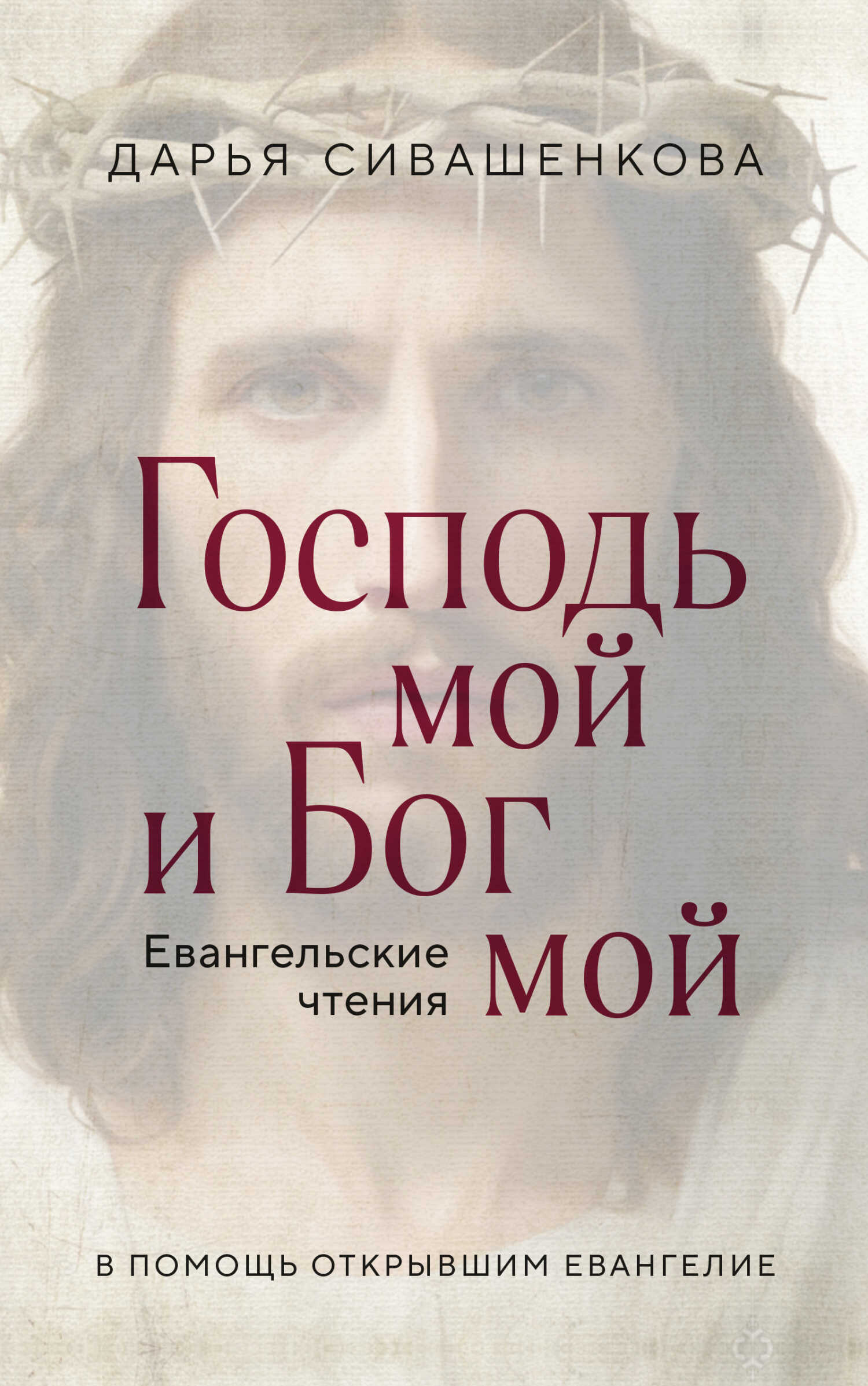 Господь мой и Бог мой. Евангельские чтения. В помощь открывшим Евангелие - Дарья Валерьевна Сивашенкова
