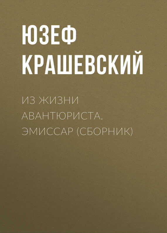Из жизни авантюриста. Эмиссар (сборник) - Юзеф Игнаций Крашевский