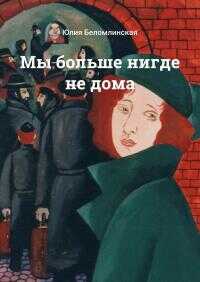 Мы больше нигде не дома - Юлия Михайловна Беломлинская