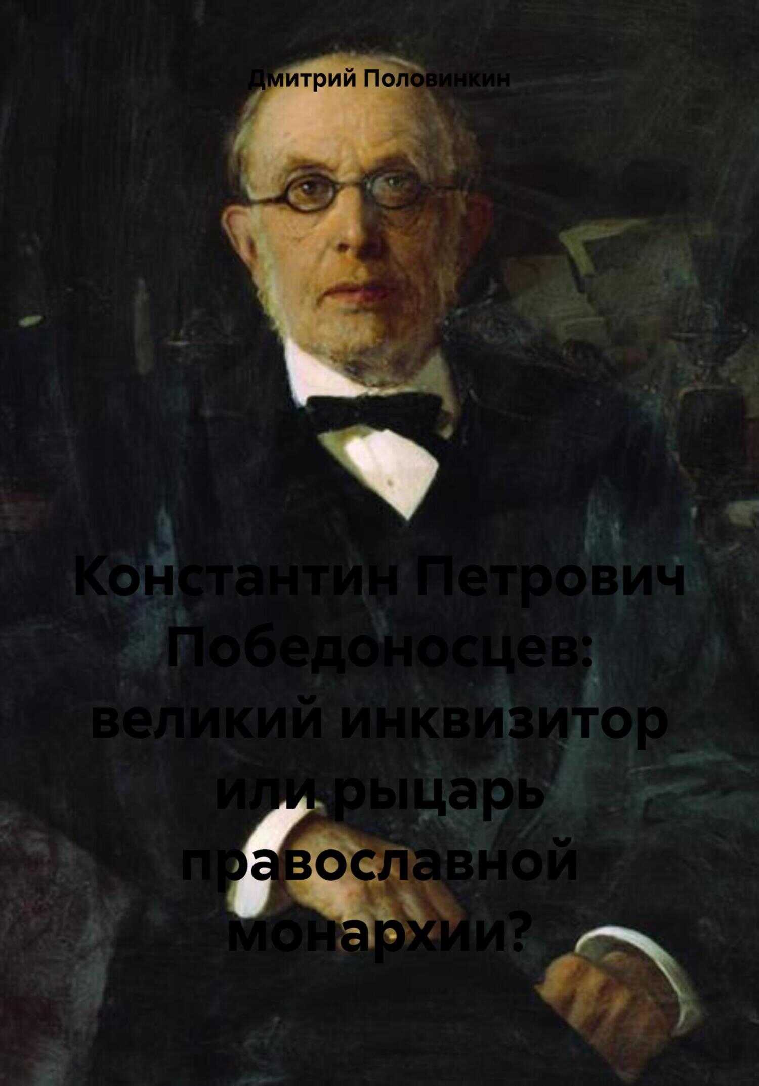 Константин Петрович Победоносцев: великий инквизитор или рыцарь православной монархии? - Дмитрий Половинкин