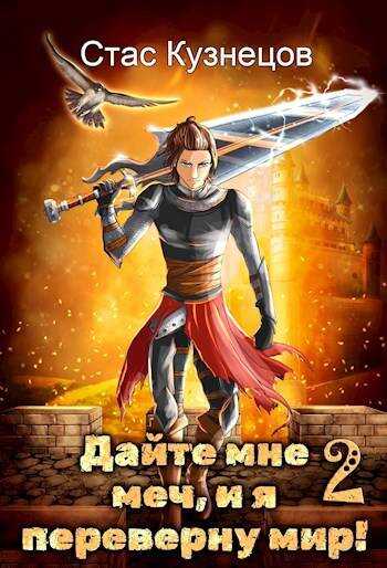 Дайте мне меч, и я переверну мир! Том 2 - Стас Кузнецов
