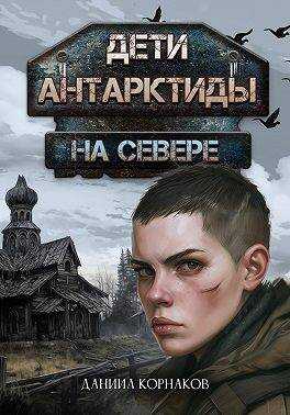 Дети Антарктиды. На севере - Даниил Корнаков
