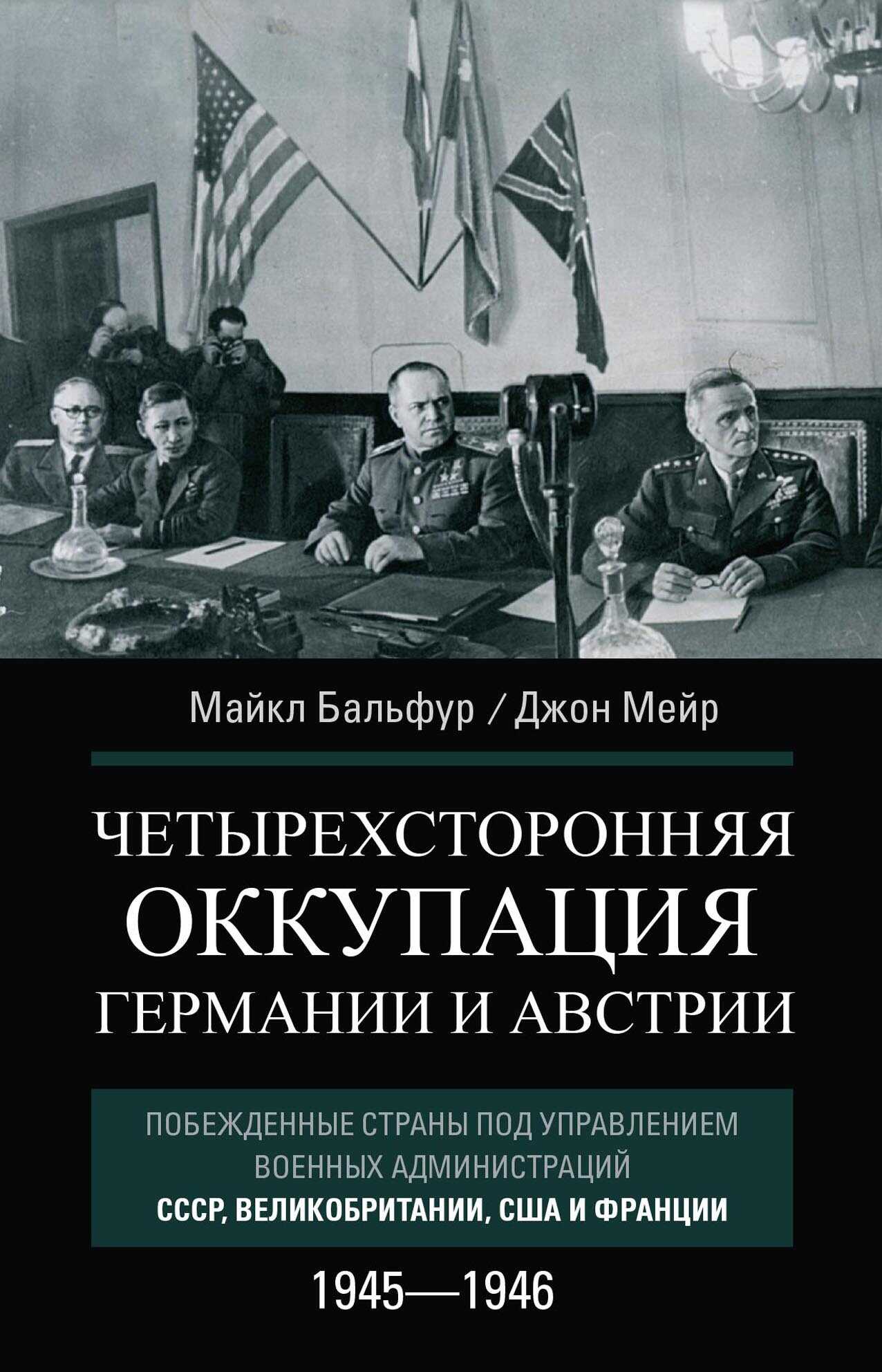 Четырехсторонняя оккупация Германии и Австрии. Побежденные страны под управлением военных администраций СССР, Великобритании, США и Франции. 1945–1946 - Майкл Бальфур