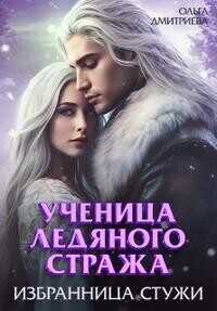 Ученица Ледяного Стража. Избранница Стужи. Книга 2 - Ольга Дмитриева