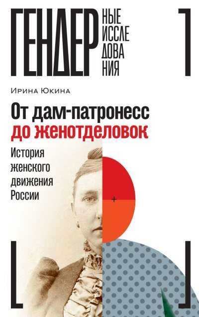 От дам-патронесс до женотделовок. История женского движения России - Ирина Владимировна Юкина