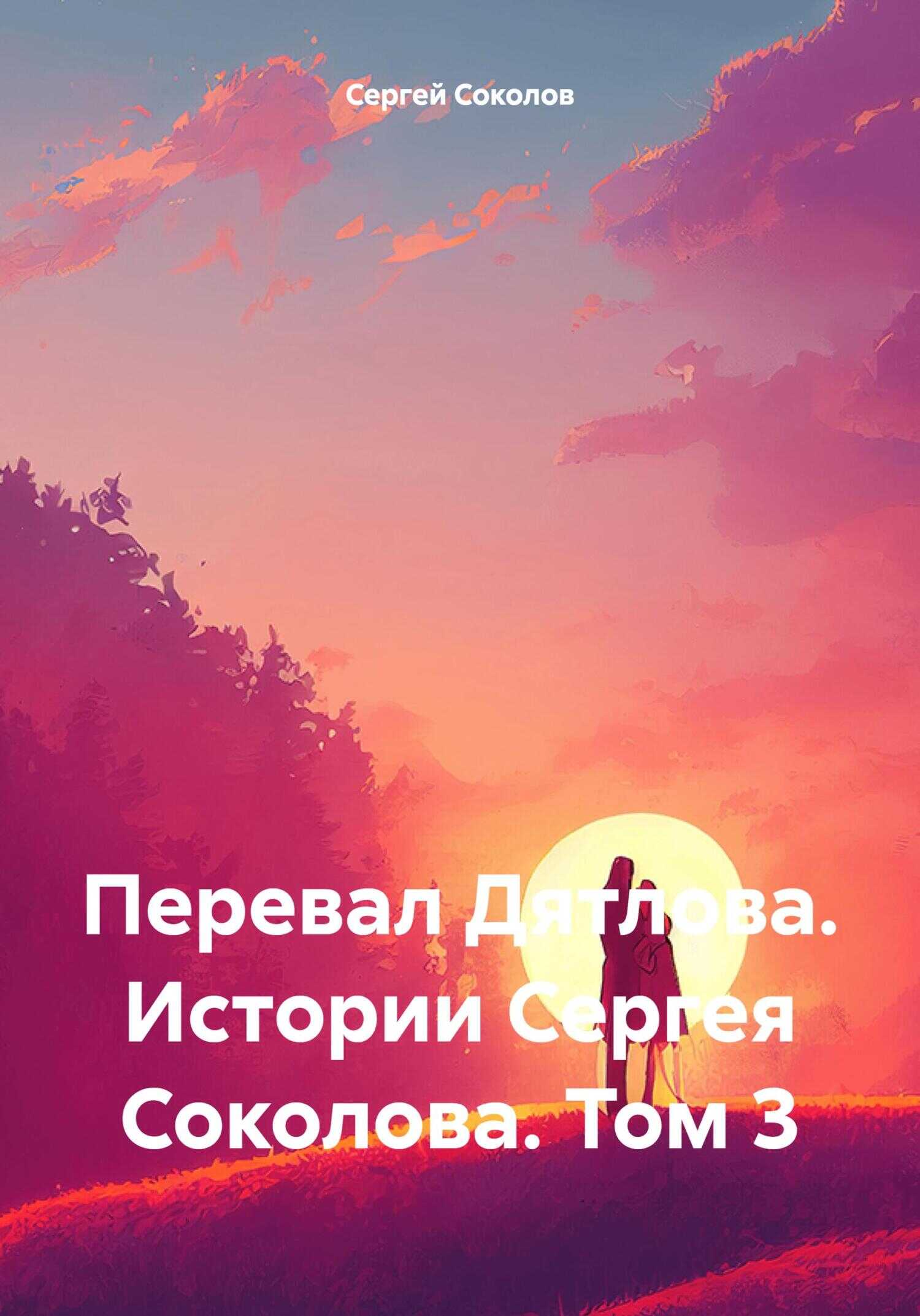 Перевал Дятлова. Истории Сергея Соколова. Том 3 - Сергей Викторович Соколов