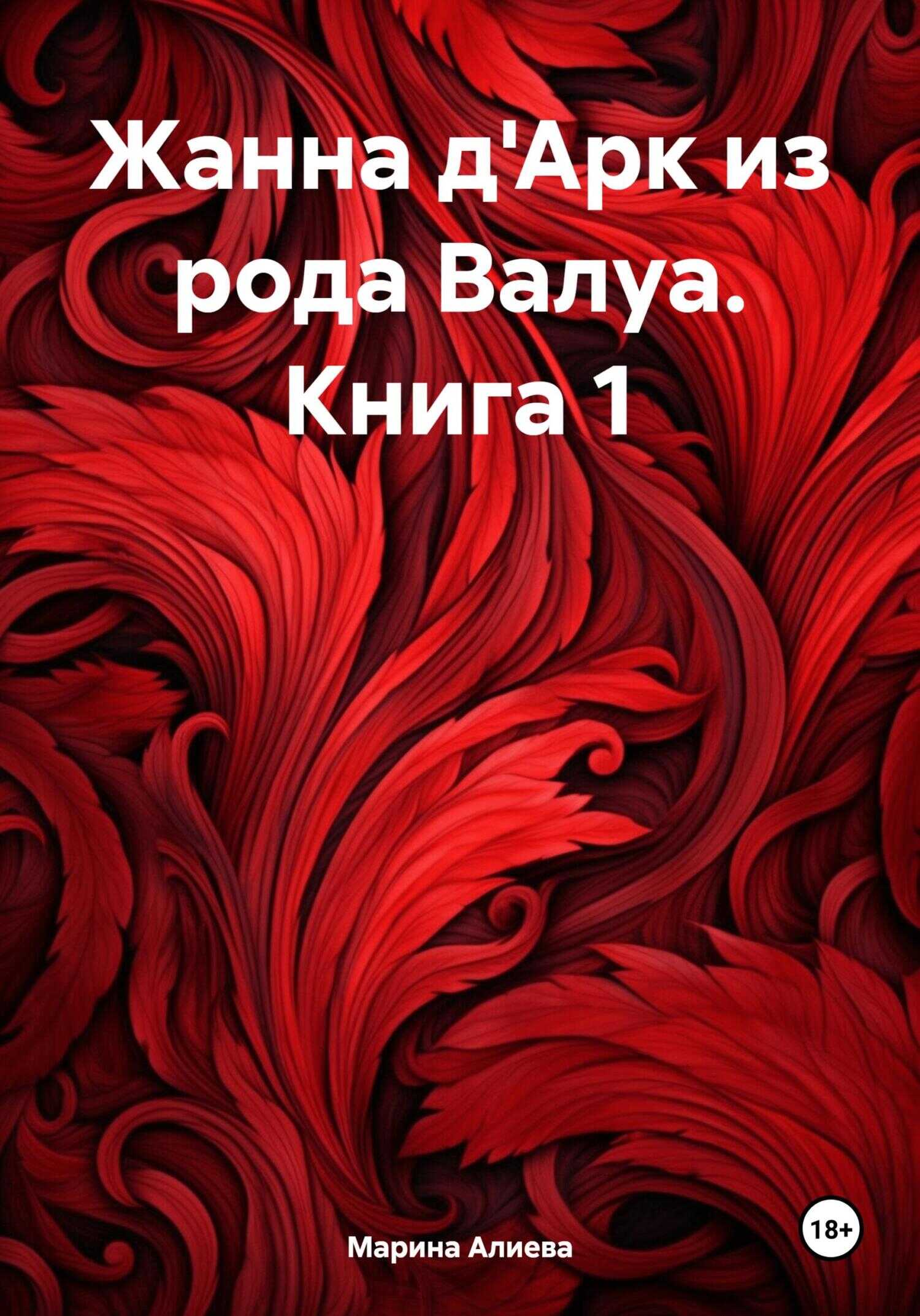 Жанна д&#039;Арк из рода Валуа. Книга 1 - Марина Алиева