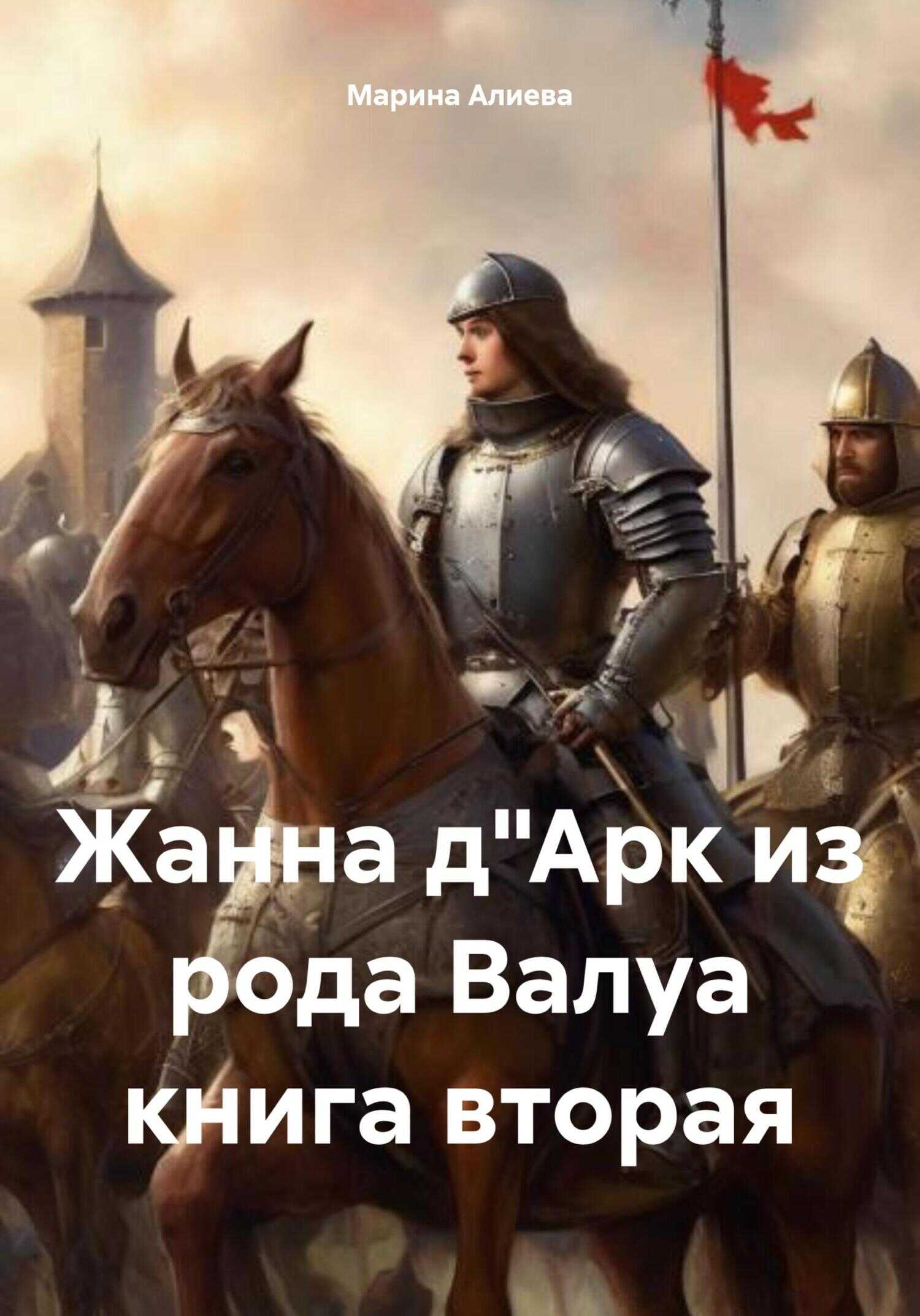 Жанна д&#039;Арк из рода Валуа. Книга 2 - Марина Алиева