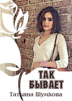 Так бывает - Татьяна Александровна Шумкова